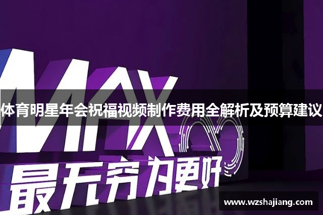 体育明星年会祝福视频制作费用全解析及预算建议
